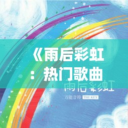 《雨后彩虹：热门歌曲《下完这场雨》的温暖启示》