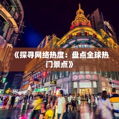 《探寻网络热度：盘点全球热门景点》