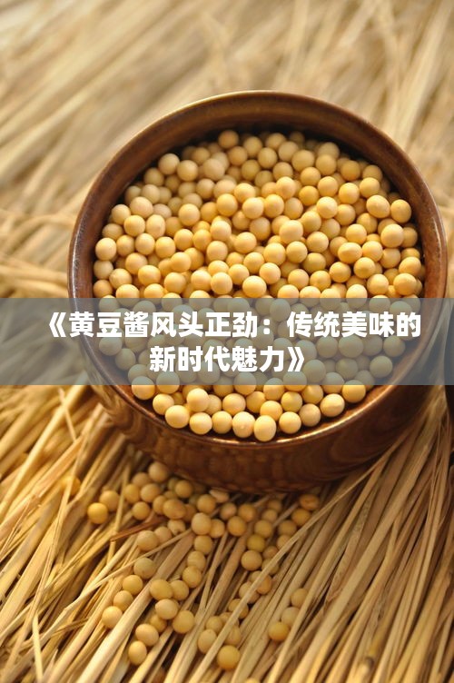 《黄豆酱风头正劲：传统美味的新时代魅力》