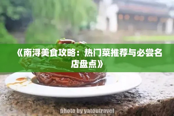 《南浔美食攻略：热门菜推荐与必尝名店盘点》