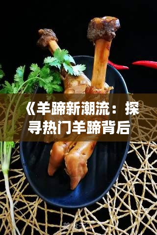 《羊蹄新潮流：探寻热门羊蹄背后的美食传奇》