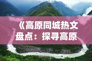 《高原同城热文盘点：探寻高原生活的独特魅力》