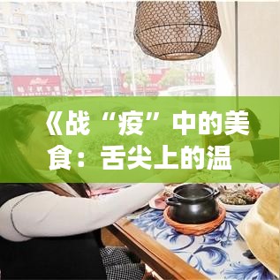 《战“疫”中的美食：舌尖上的温暖与希望》