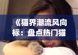 《猫界潮流风向标：盘点热门猫咪标签Top10》