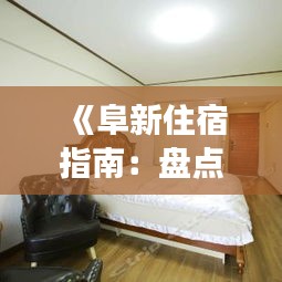 《阜新住宿指南：盘点热门宾馆，体验舒适之旅》