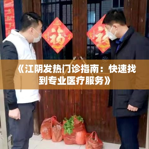 《江阴发热门诊指南：快速找到专业医疗服务》