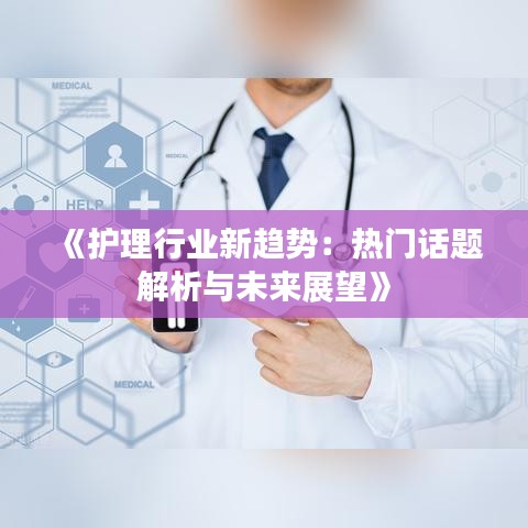 《护理行业新趋势：热门话题解析与未来展望》