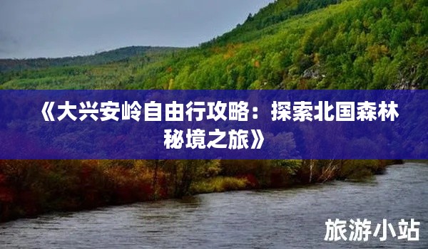 《大兴安岭自由行攻略：探索北国森林秘境之旅》