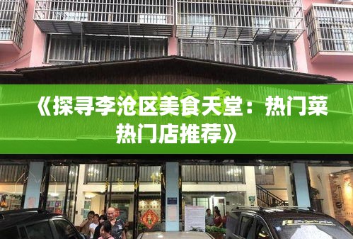 《探寻李沧区美食天堂：热门菜热门店推荐》