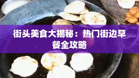 街头美食大揭秘：热门街边早餐全攻略