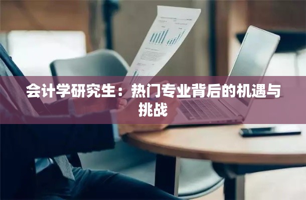 会计学研究生：热门专业背后的机遇与挑战