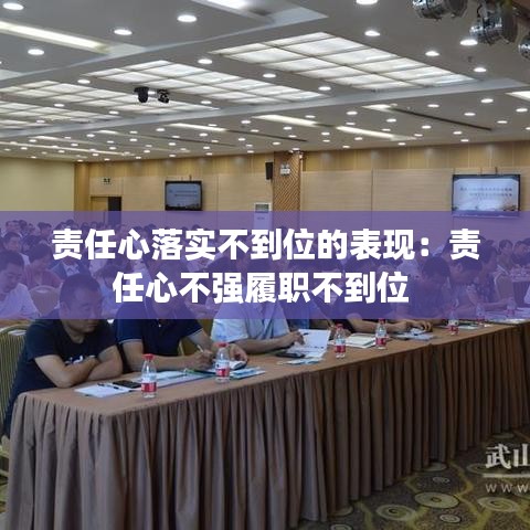 责任心落实不到位的表现：责任心不强履职不到位 