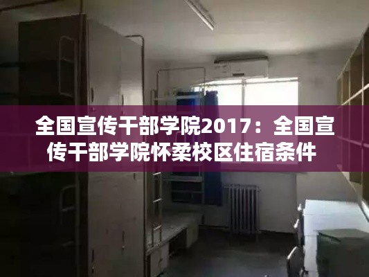 全国宣传干部学院2017：全国宣传干部学院怀柔校区住宿条件 