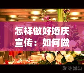 怎样做好婚庆宣传：如何做好婚庆 