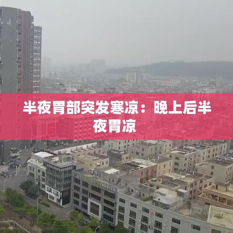 半夜胃部突发寒凉：晚上后半夜胃凉 