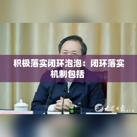 积极落实闭环泡泡：闭环落实机制包括 