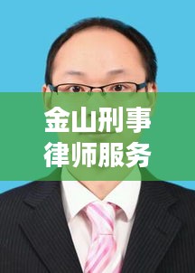 金山刑事律师服务高效：上海金山律师咨询 