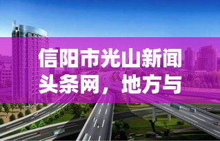 信阳市光山新闻头条网，地方与世界的新闻连接枢纽