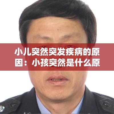 小儿突然突发疾病的原因：小孩突然是什么原因 