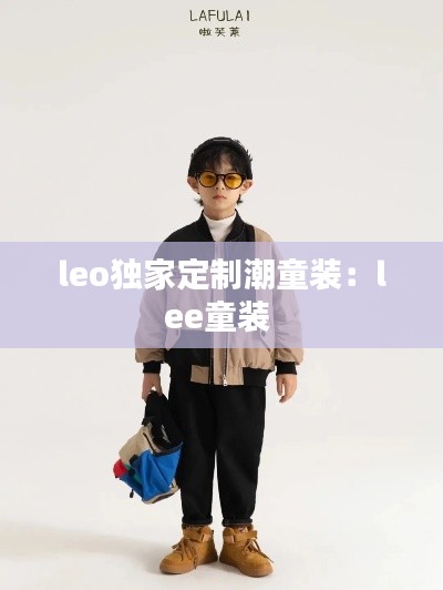 leo独家定制潮童装：lee童装 