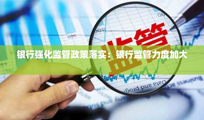 银行强化监管政策落实：银行监管力度加大 