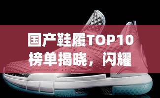 国产鞋履TOP10榜单揭晓，闪耀鞋履艺术之旅