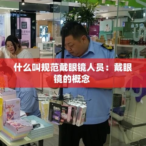 什么叫规范戴眼镜人员：戴眼镜的概念 