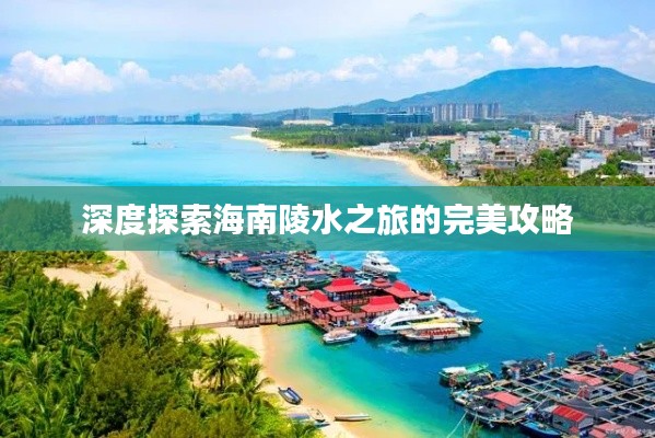 深度探索海南陵水之旅的完美攻略