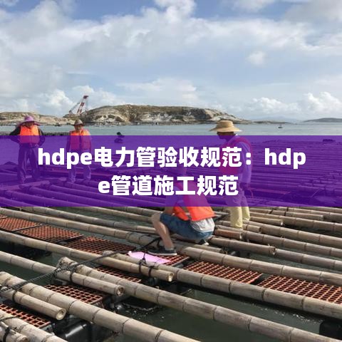 hdpe电力管验收规范：hdpe管道施工规范 