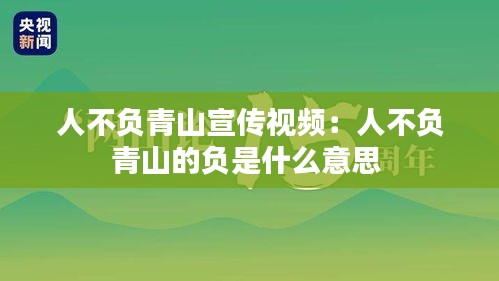 人不负青山宣传视频：人不负青山的负是什么意思 