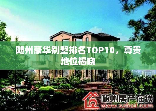 随州豪华别墅排名TOP10，尊贵地位揭晓