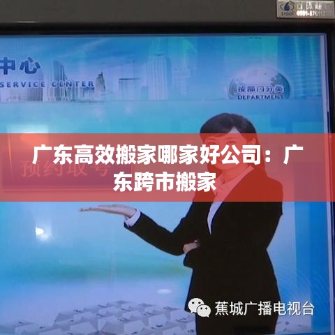 广东高效搬家哪家好公司：广东跨市搬家 