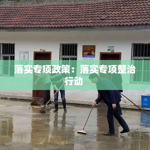 落实专项政策：落实专项整治行动 