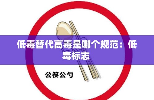 低毒替代高毒是哪个规范：低毒标志 