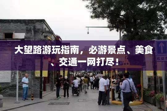 大望路游玩指南，必游景点、美食、交通一网打尽！