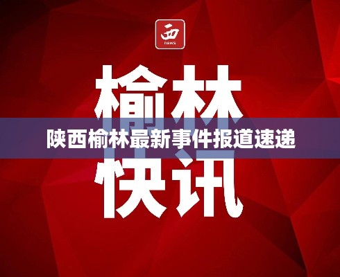 陕西榆林最新事件报道速递