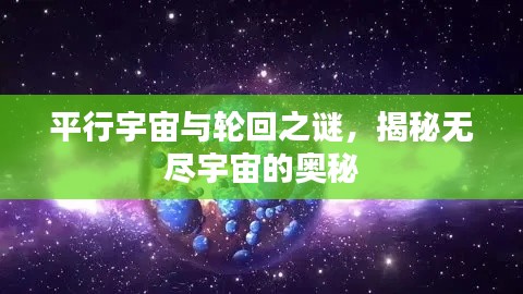 平行宇宙与轮回之谜，揭秘无尽宇宙的奥秘