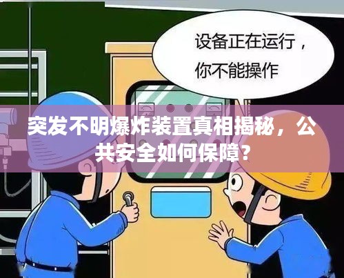 突发不明爆炸装置真相揭秘，公共安全如何保障？