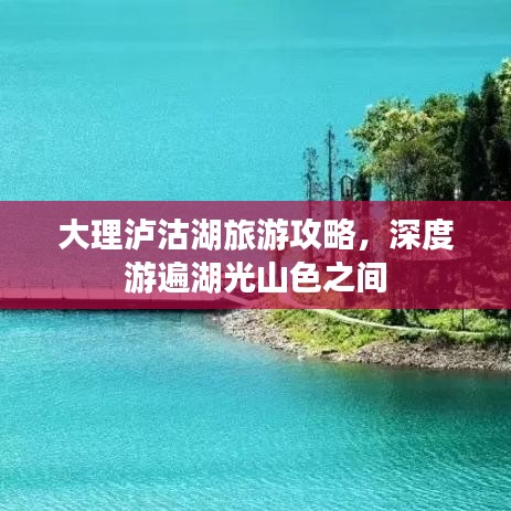 大理泸沽湖旅游攻略，深度游遍湖光山色之间