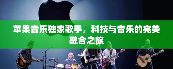 苹果音乐独家歌手，科技与音乐的完美融合之旅