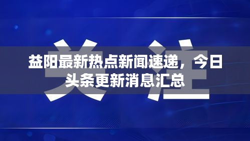 益阳最新热点新闻速递，今日头条更新消息汇总