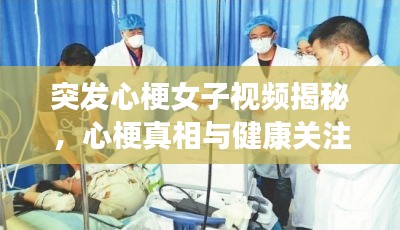 突发心梗女子视频揭秘，心梗真相与健康关注