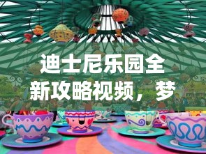 迪士尼乐园全新攻略视频，梦幻王国的畅游指南