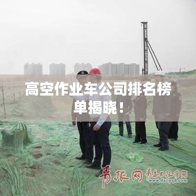 高空作业车公司排名榜单揭晓！