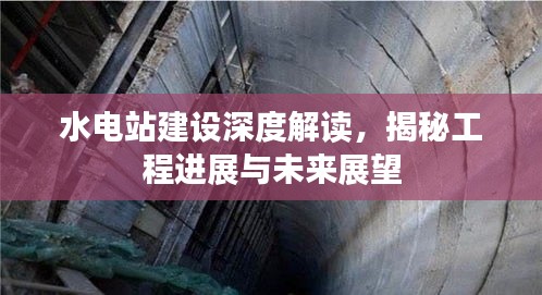 水电站建设深度解读，揭秘工程进展与未来展望