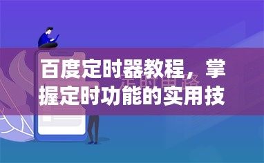 百度定时器教程，掌握定时功能的实用技巧助你轻松管理时间