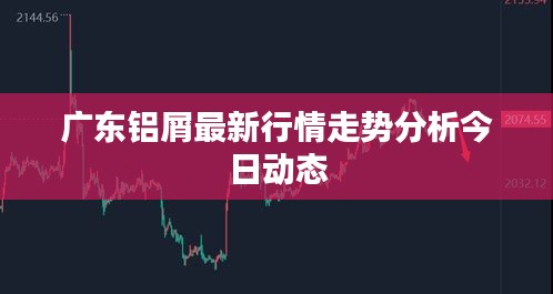 广东铝屑最新行情走势分析今日动态