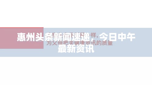 惠州头条新闻速递，今日中午最新资讯