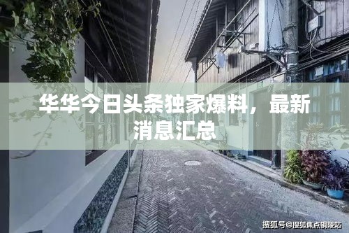 华华今日头条独家爆料，最新消息汇总