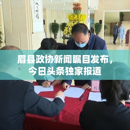 眉县政协新闻瞩目发布，今日头条独家报道